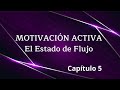 Motivación Activa - El Estado de Flujo (Video Libro) ► Capítulo 5