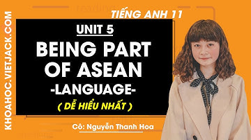 Tiếng Anh 11 - Unit 5 Being part of Asean - Language - Cô Thanh Hoa (DỄ HIỂU NHẤT)
