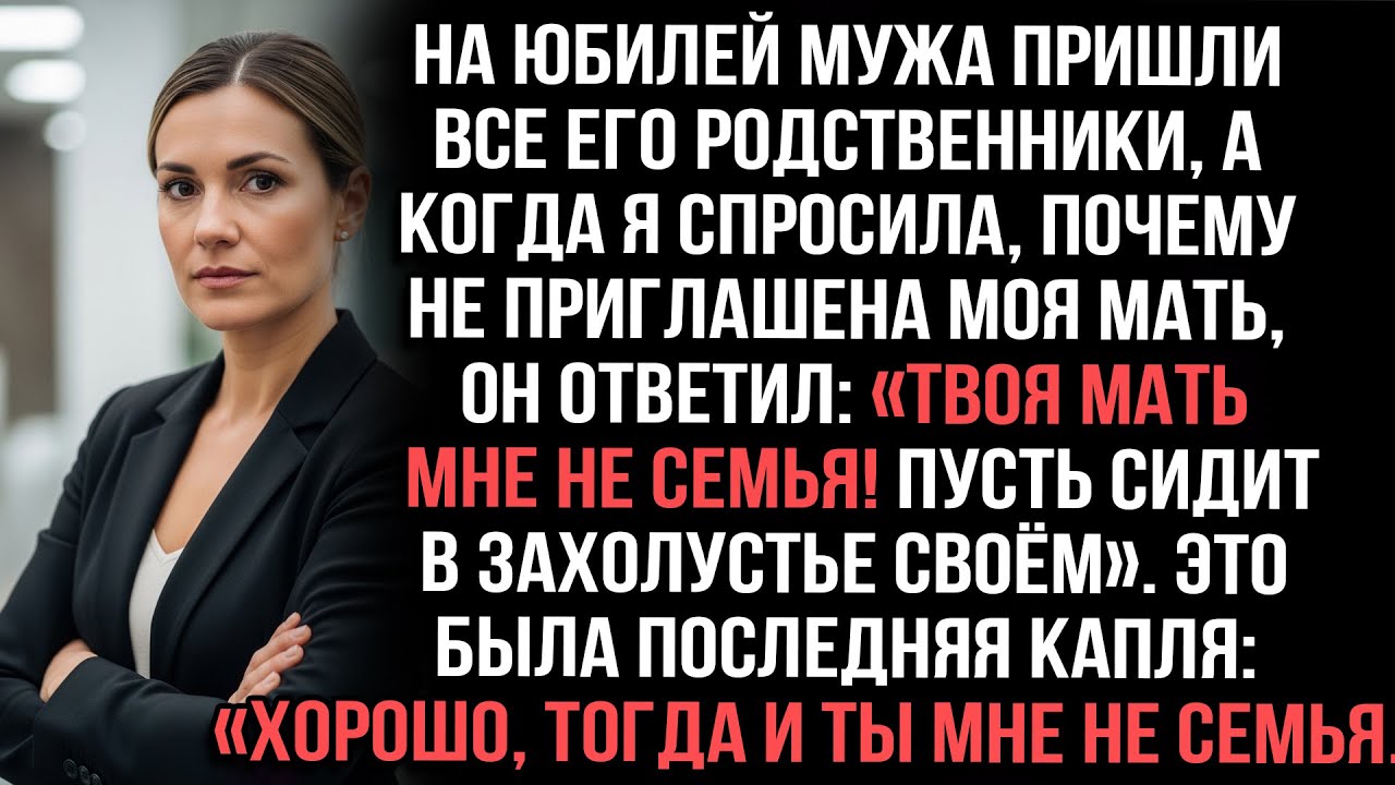На юбилей мужа пришла вся родня, а когда я спросила за мать, он ответил: «Твоя мать мне не семья!