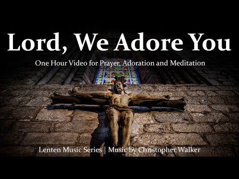 Lord, We Adore You | One Hour Prayer Video for Prayer, Adoration & Focus | Choir | Sunday 7pm Choir