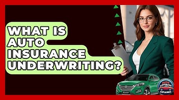 What Is Auto Insurance Underwriting? - Auto Coverage Explained