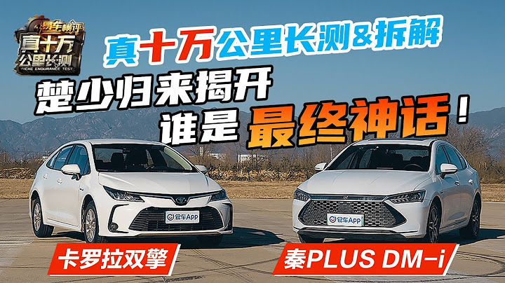 楚少归来揭开谁是最终神话！十万公里长测+拆解！秦PLUS DM-i VS 卡罗拉双擎！Chu Shao returns to reveal who is the ultimate legend! - 天天要闻