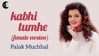 Kabhi Tumhe (Female Version) - Palak Muchhal - Lyrical Song