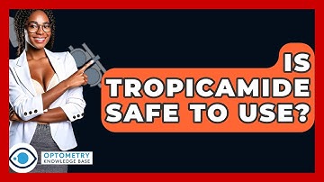 Is Tropicamide Safe To Use? - Optometry Knowledge Base