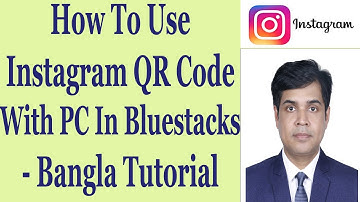 How To Use Instagram QR Code With PC In Bluestacks - Bangla Tutorial