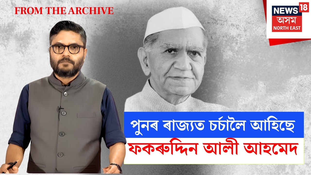 From The Archive | পুনৰ ৰাজ্যত চৰ্চালৈ আহিছে ফকৰুদ্দিন আলী আহমেদ N18V