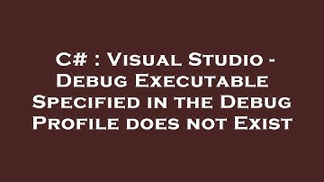 C# : Visual Studio - Debug Executable Specified in the Debug Profile does not Exist