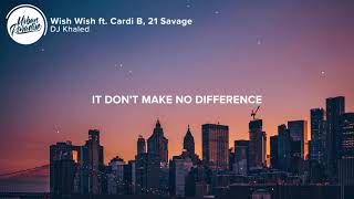 DJ Khaled ft. Cardi B, 21 Savage - Wish Wish (Lyrics)