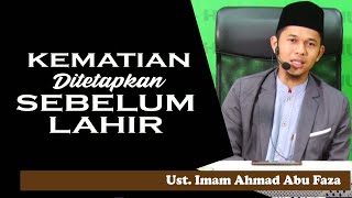 Kematian Sudah Ditetapkan Allah Sebelum Manusia Lahir Didunia || Ust. Imam Ahmad Abu Faza