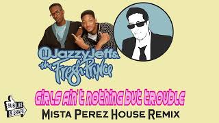 DJ Jazzy Jeff & The Fresh Prince - Girls Ain't Nothing But Trouble (Mista Perez House Remix)