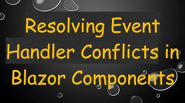 Resolving Event Handler Conflicts in Blazor Components