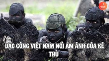 ĐẶC CÔNG VIỆT NAM NỔI ÁM ẢNH CỦA KẺ THÙ