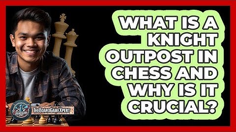 What Is A Knight Outpost In Chess And Why Is It Crucial? - The Board Game Xpert
