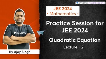 Practice Session On JEE 2024: Quadratic Equation | L 2 | Mathematics | Ajay Singh