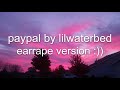 paypal by lilwaterbed (EARRAPE VERSION)