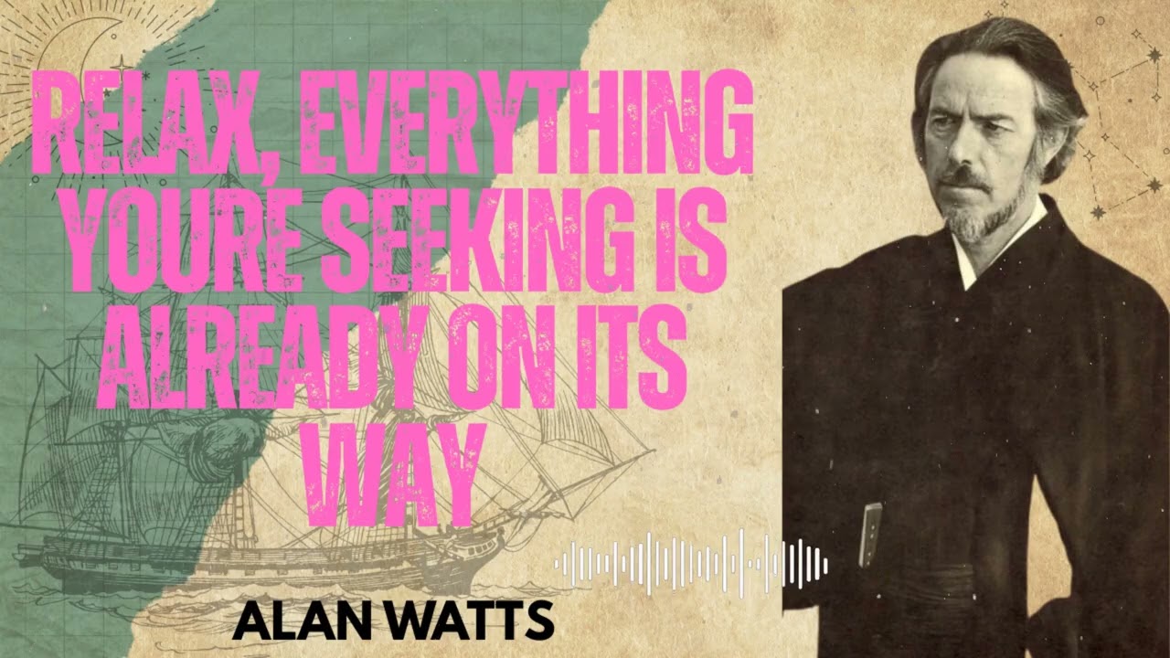 Alan Watts _ Relax, Everything Youre Seeking Is Already on Its Way