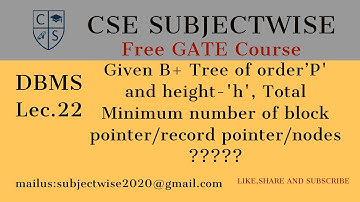 Lec.22 B + Tree Min/Max Nodes,Block,Record Pointer and Key required
