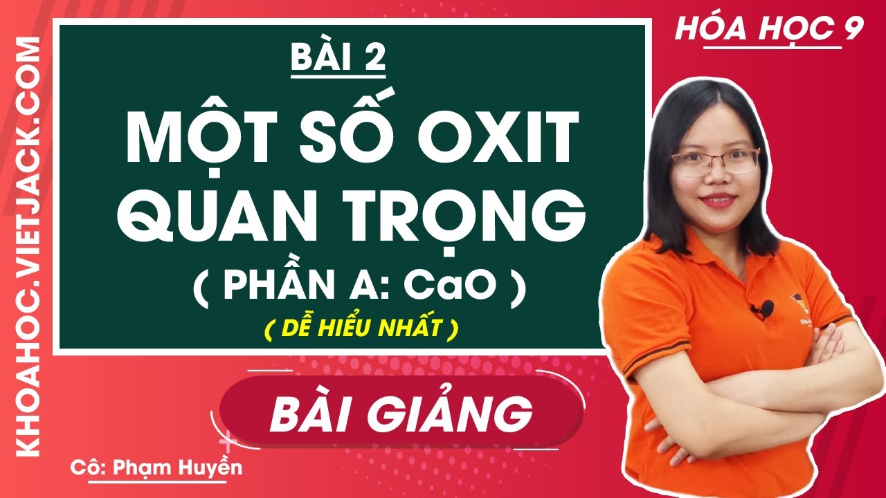 Hóa học 9 bài 2 một số oxit quan trọng | Một số Oxit quan trọng (Phần A: Canxi oxit) – Bài 2 – Hóa học 9 – Cô Phạm Huyền (DỄ HIỂU NHẤT)