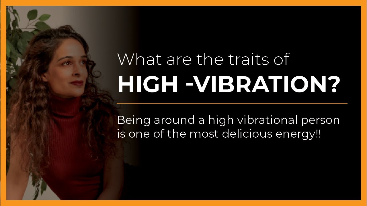 traits of a high vibration person What qualities define a high vibrational person? Let’s explore three of  them together
