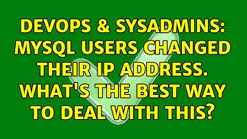 DevOps & SysAdmins: MySQL users changed their IP address. What