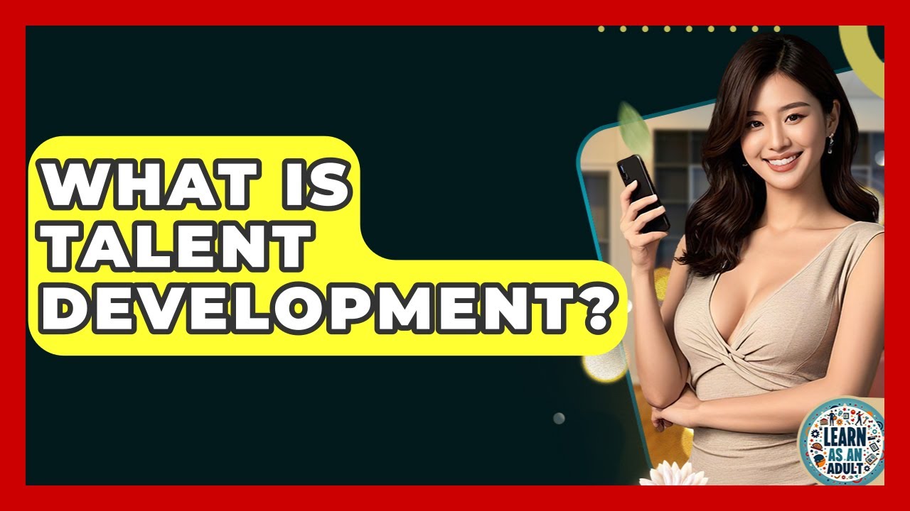 What Is Talent Development? - Learn As An Adult