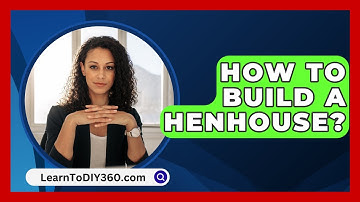 How To Build A Henhouse? - LearnToDIY360.com
