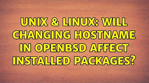 Unix & Linux: Will changing hostname in OpenBSD affect installed packages?