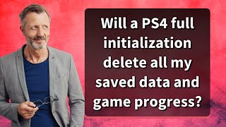 Will a PS4 full initialization delete all my saved data and game progress?