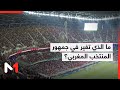 ما الذي تغير في جمهور المنتخب المغربي قبل وبعد مونديال قطر 