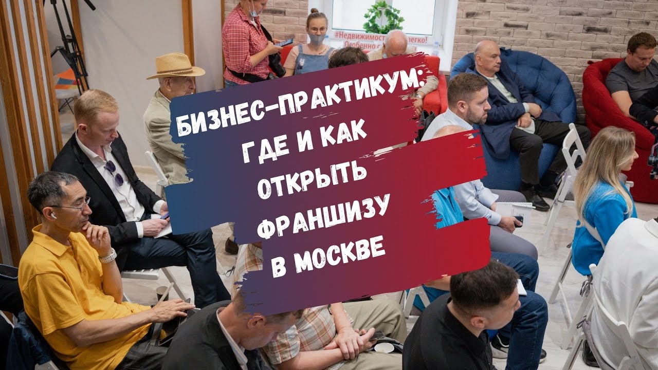 БИЗНЕС-ПРАКТИКУМ: ГДЕ И КАК ОТКРЫТЬ ФРАНШИЗУ В МОСКВЕ - YouTube