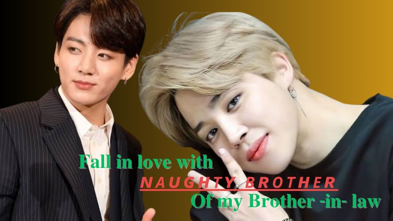 Fall in love with ɴᴀᴜɢʜᴛʏ ʙʀᴏᴛʜᴇʀ of my brother-in-law. 1/2 #jikook. #topjk