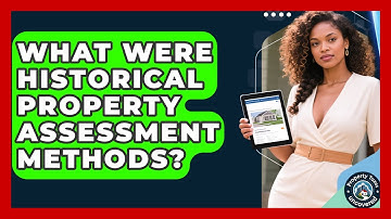 What Were Historical Property Assessment Methods? - Property Taxes Uncovered