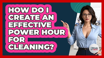 How Do I Create An Effective Power Hour For Cleaning? - Ultimate Life Hacks