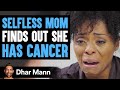 Mother Puts Others Needs First Then Finds Out She Has Cancer | Dhar Mann