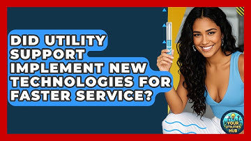 Did Utility Support Implement New Technologies for Faster Service? - Your Utilities Hub