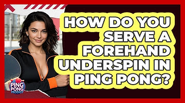 How Do You Serve A Forehand Underspin In Ping Pong? - Ping Pong Prodigy