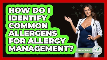 How Do I Identify Common Allergens For Allergy Management? - Ear Nose Throat Expert