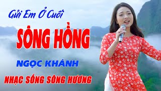 Gửi Em Ở Cuối Sông Hồng, Khúc Hát Sông Quê - LK Nhạc Sống Nghe Rộn Rã Không Thể Phê Hơn - Ngọc Khánh