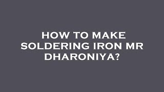 How to make soldering iron mr dharoniya?