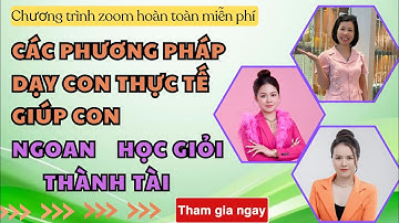 NUÔI DẠY CON NGOAN HỌC GIỎI, THÀNH TÀI