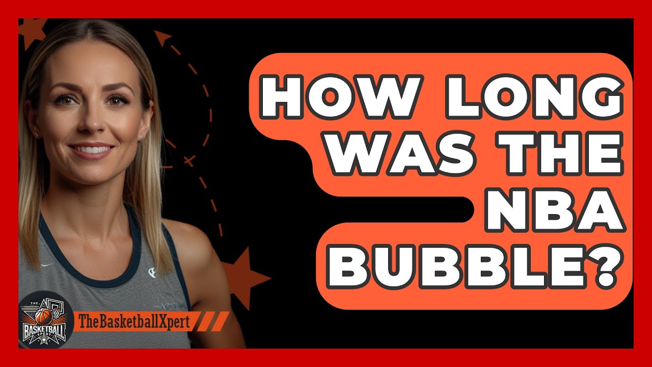 How Long Was The NBA Bubble? - The Basketball Xpert