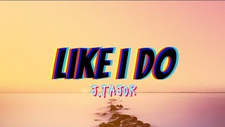 J.Tajor - Like I Do (Lyrics)