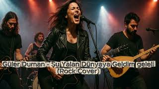 Güler Duman - Şu Yalan Dünyaya Geldim Geleli (Rock Cover)