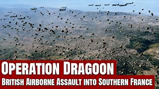Famous Operation Dragoon: The British Airborne Assault into Southern France | August 1944 Wealth
