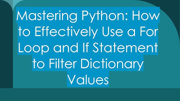 Mastering Python: How to Effectively Use a For Loop and If Statement to Filter Dictionary Values