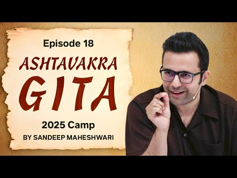 Episode 18 - Ashtavakra Gita 2025 Camp | By Sandeep Maheshwari 