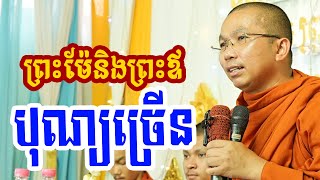 ព្រះម៉ែព្រះឪក៏បានបុណ្យច្រើនដែរ l Dharma talk by Choun kakada CKD ជួន កក្កដា