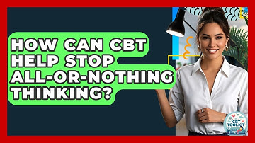 How Can CBT Help Stop All-or-nothing Thinking? - CBT Toolkit