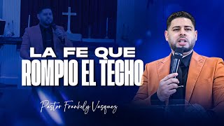 La fe que rompió el techo► Pastor Frankely Vásquez