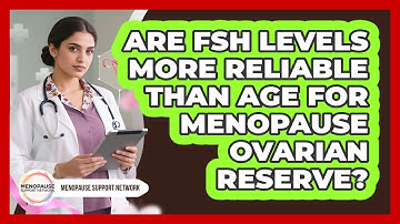 Are FSH Levels More Reliable Than Age For Menopause Ovarian Reserve? - Menopause Support Network